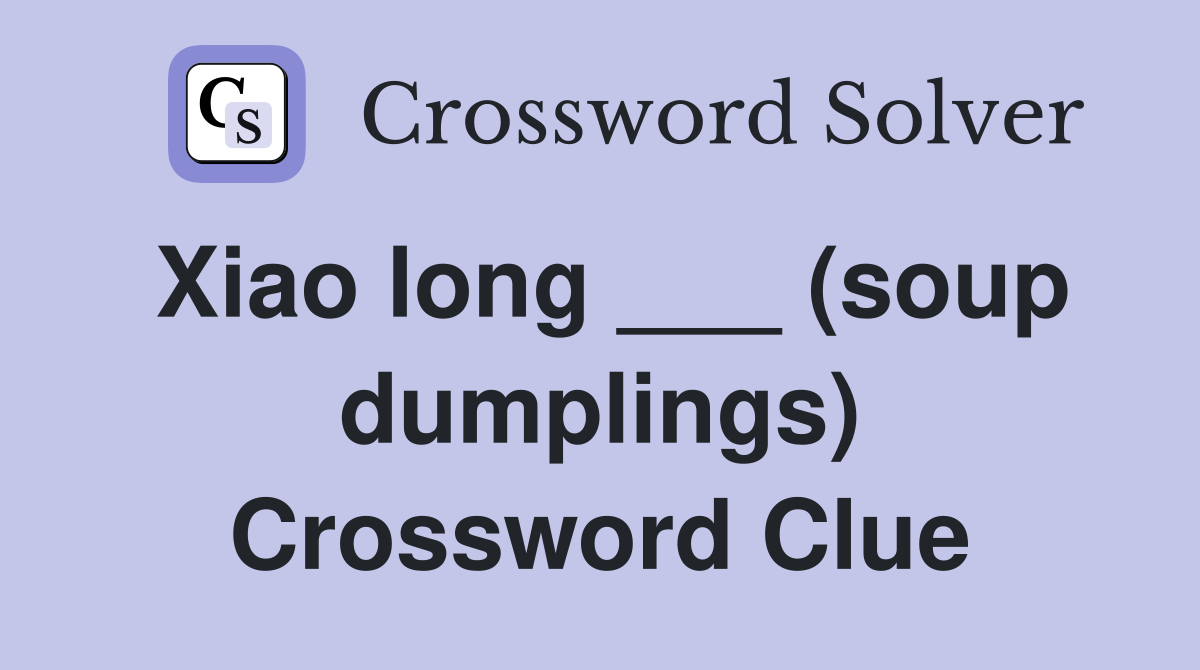 Xiao long ___ (soup dumplings) Crossword Clue