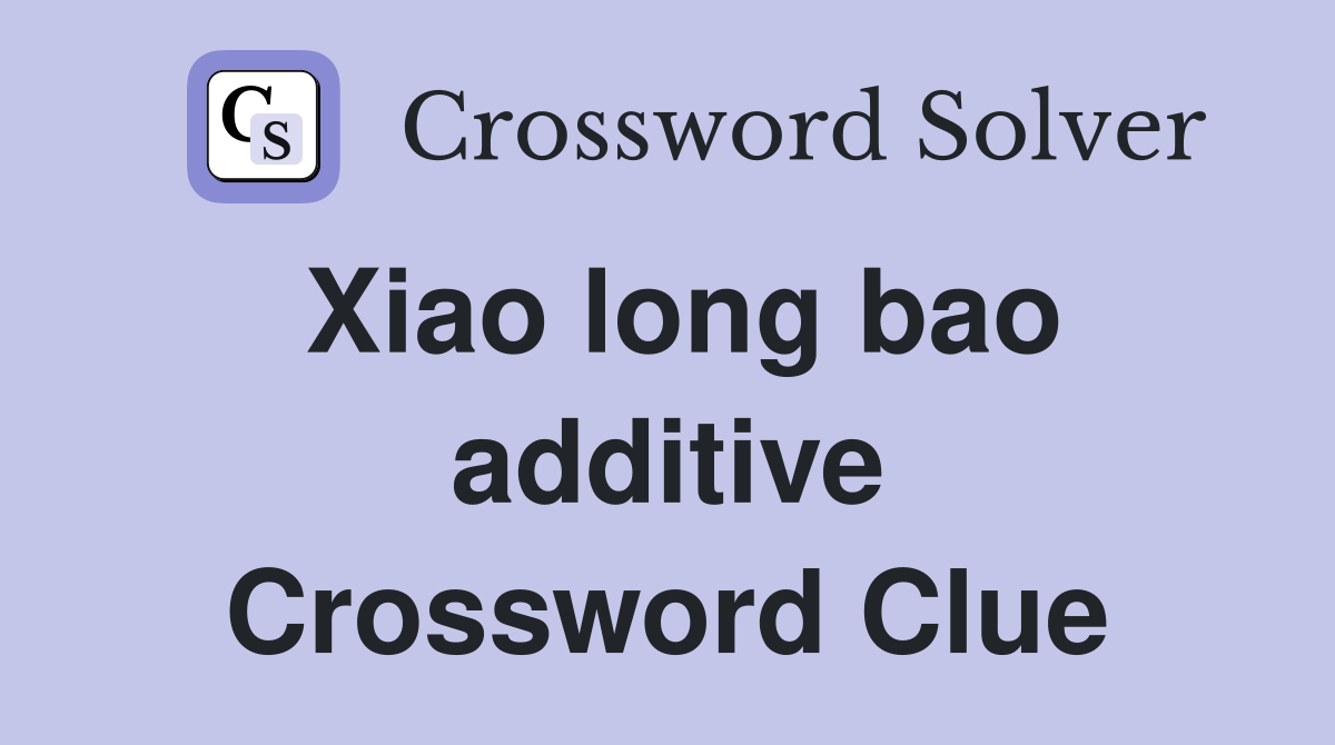 Xiao long bao additive Crossword Clue