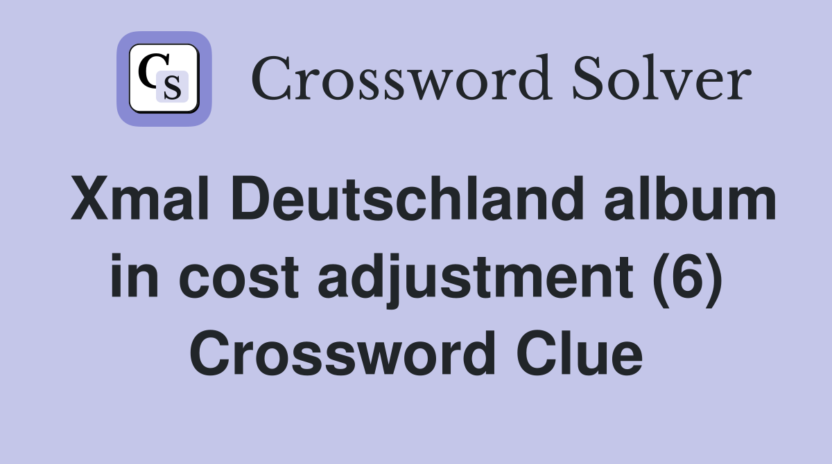 Xmal Deutschland album in cost adjustment (6) Crossword Clue