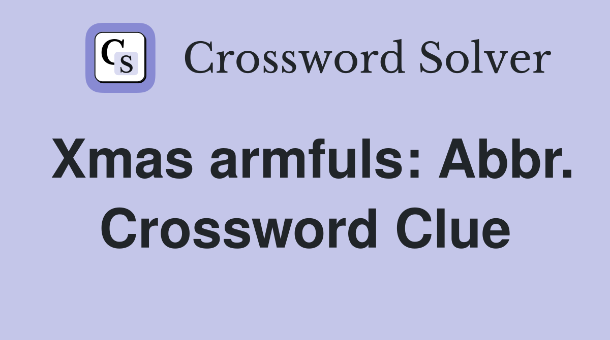 Xmas armfuls: Abbr. Crossword Clue