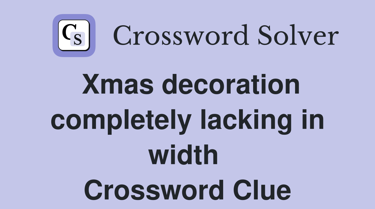 Xmas decoration completely lacking in width  Crossword Clue