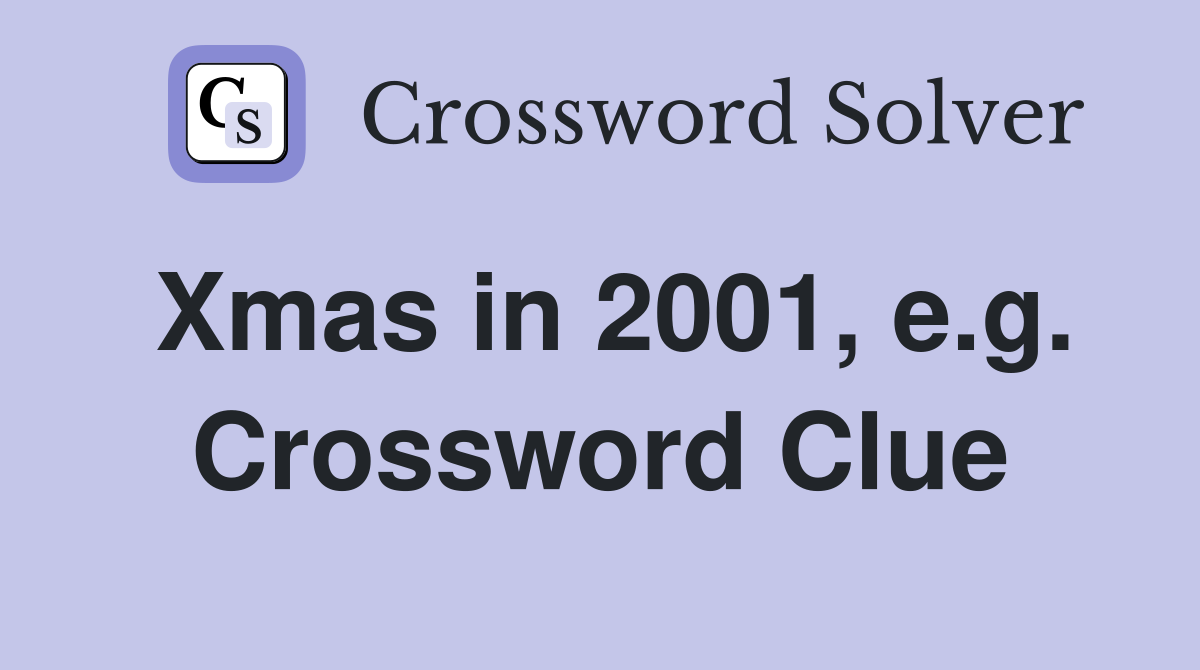 Xmas in 2001, e.g. Crossword Clue