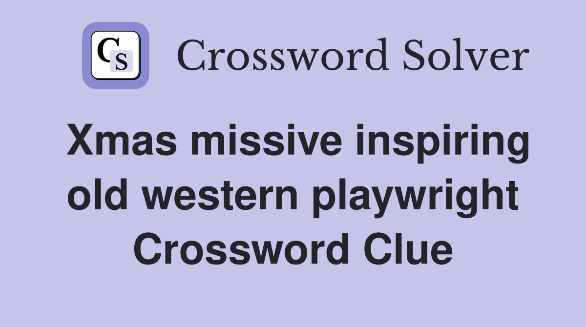 Xmas missive inspiring old western playwright Crossword Clue