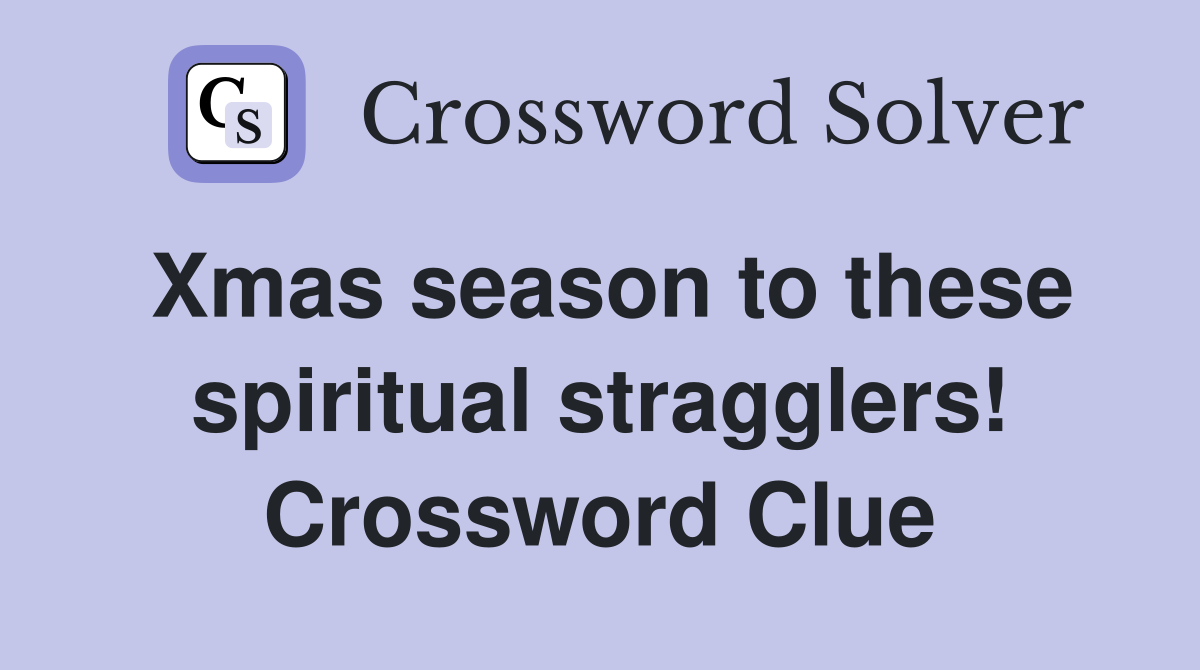 Xmas season to these spiritual stragglers! Crossword Clue