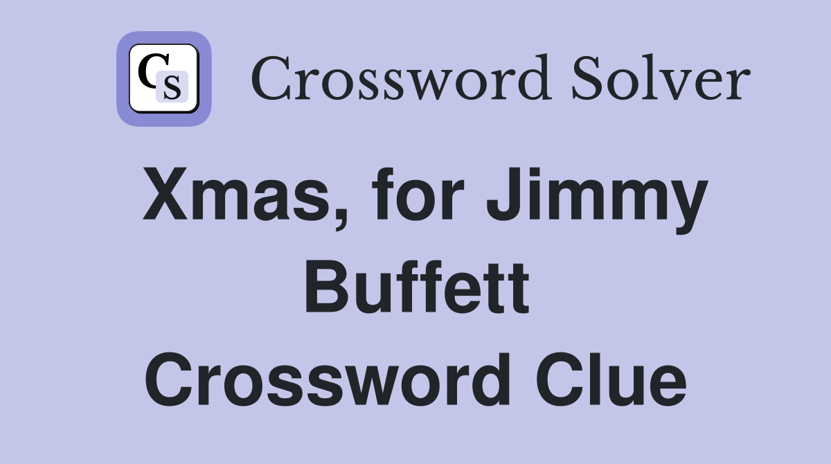Xmas, for Jimmy Buffett Crossword Clue