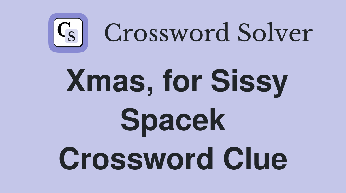 Xmas, for Sissy Spacek Crossword Clue