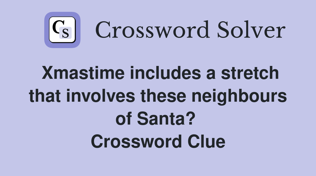 Xmastime includes a stretch that involves these neighbours of Santa?  Crossword Clue