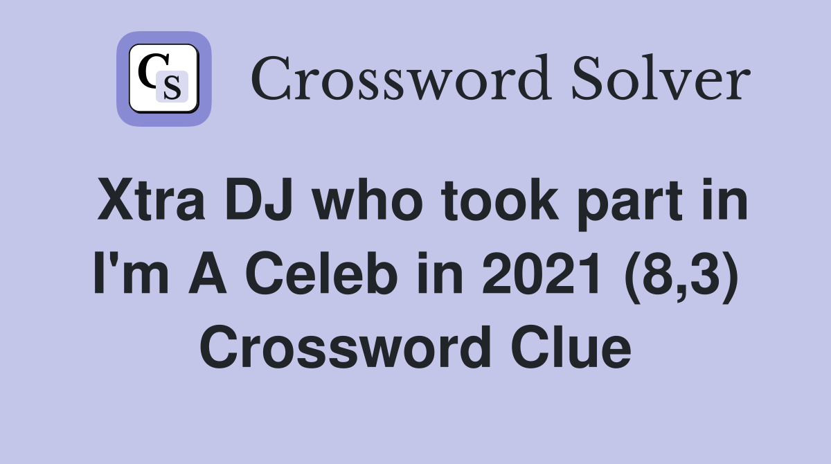 Xtra DJ who took part in I'm A Celeb in 2021 (8,3) Crossword Clue