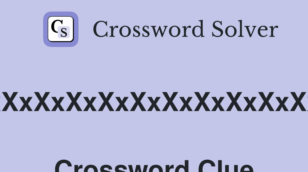 XxXxXxXxXxXxXxXxXxXxXxX  Crossword Clue