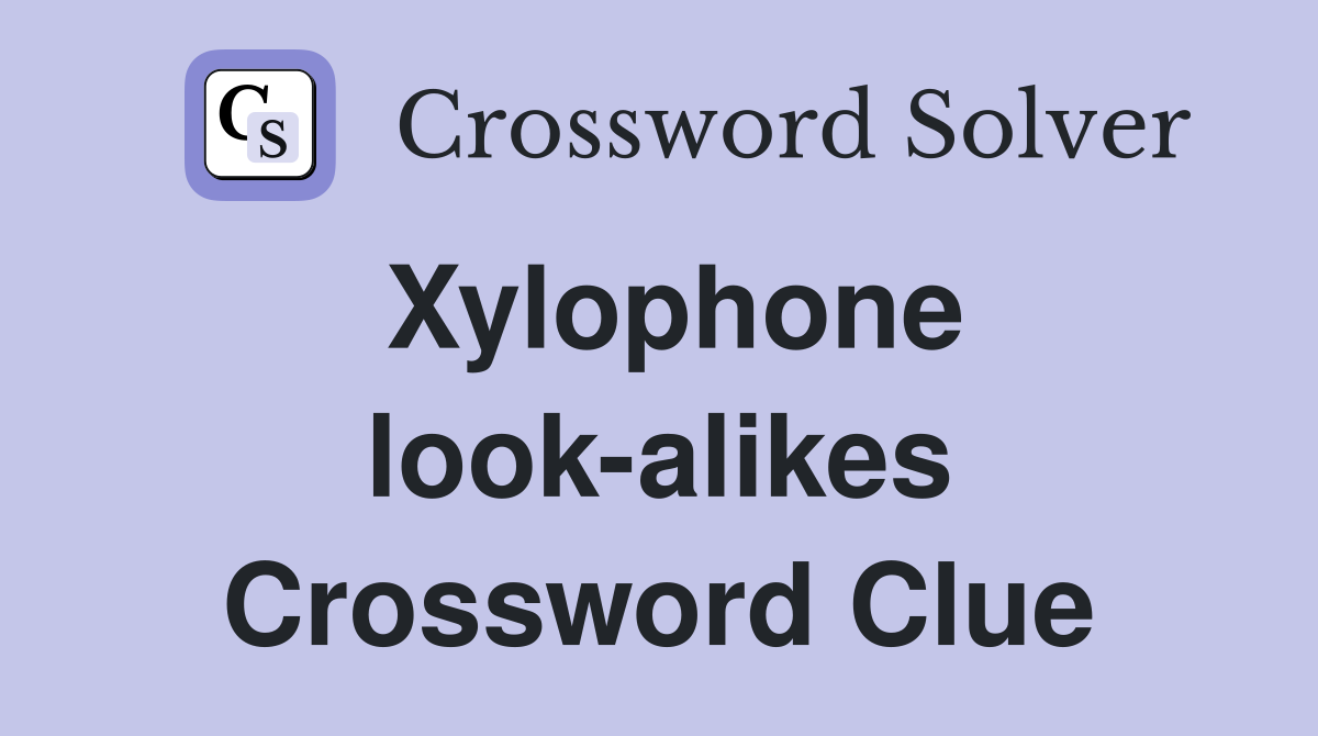 Xylophone look-alikes Crossword Clue
