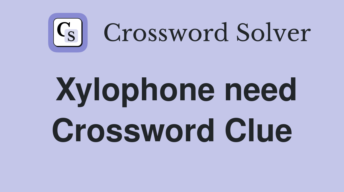 Xylophone need Crossword Clue