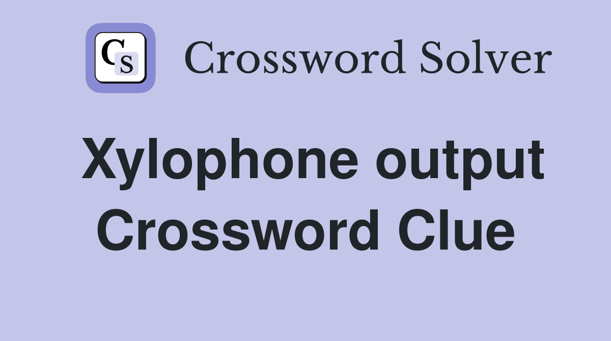 Xylophone output Crossword Clue