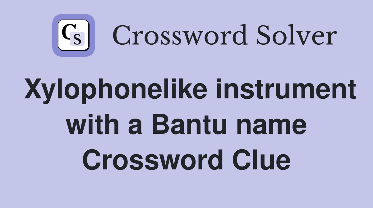 Xylophonelike instrument with a Bantu name Crossword Clue