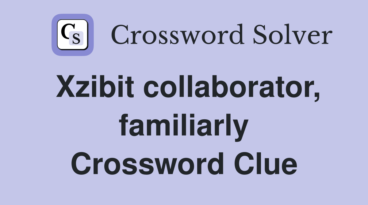 Xzibit collaborator, familiarly Crossword Clue