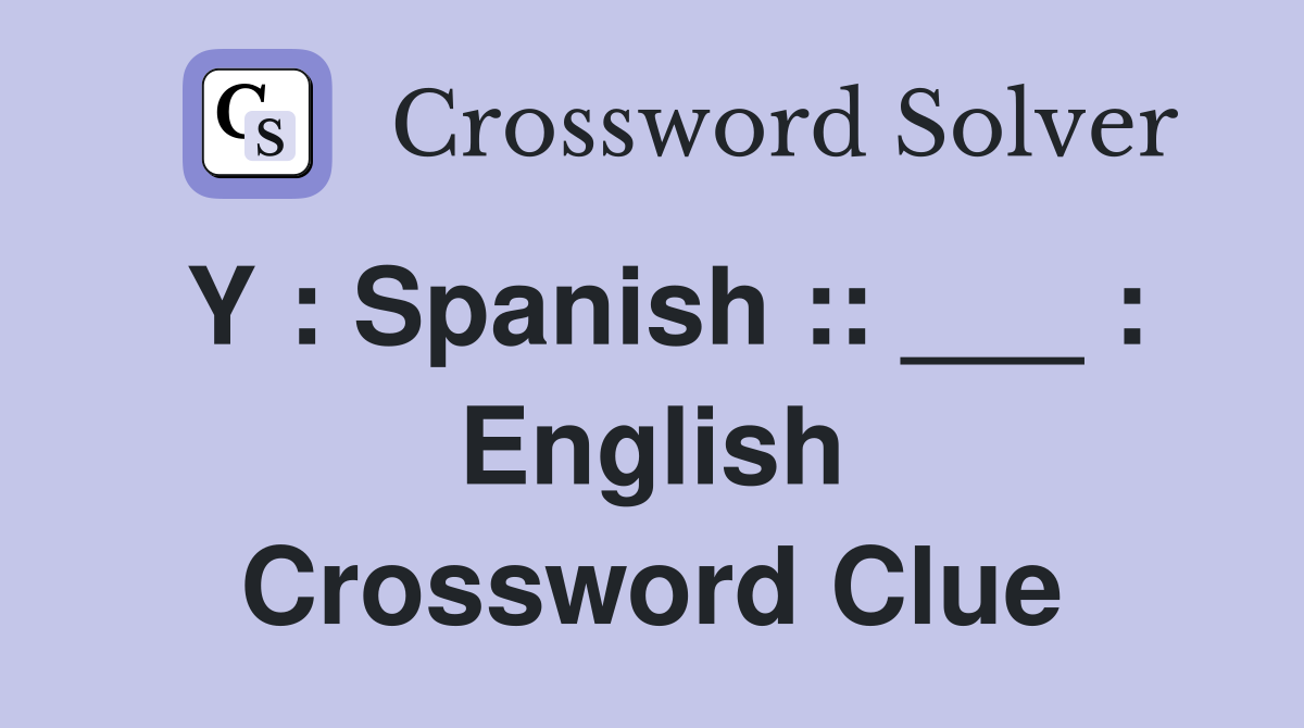 Y : Spanish :: ___ : English Crossword Clue