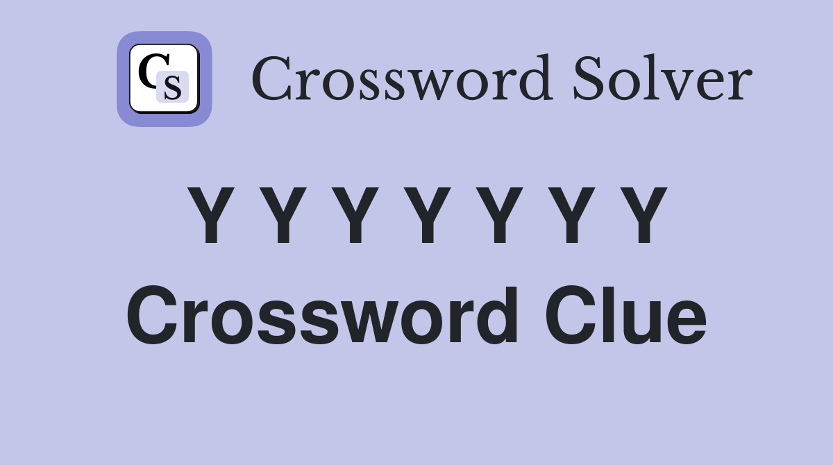 Y Y Y Y Y Y Y Crossword Clue