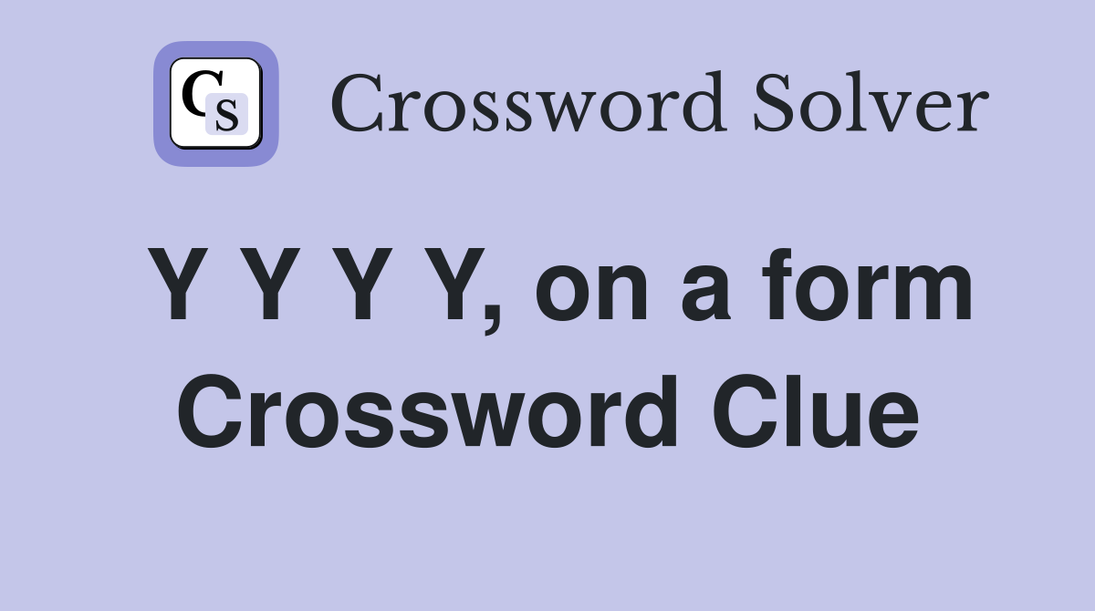 Y Y Y Y, on a form Crossword Clue