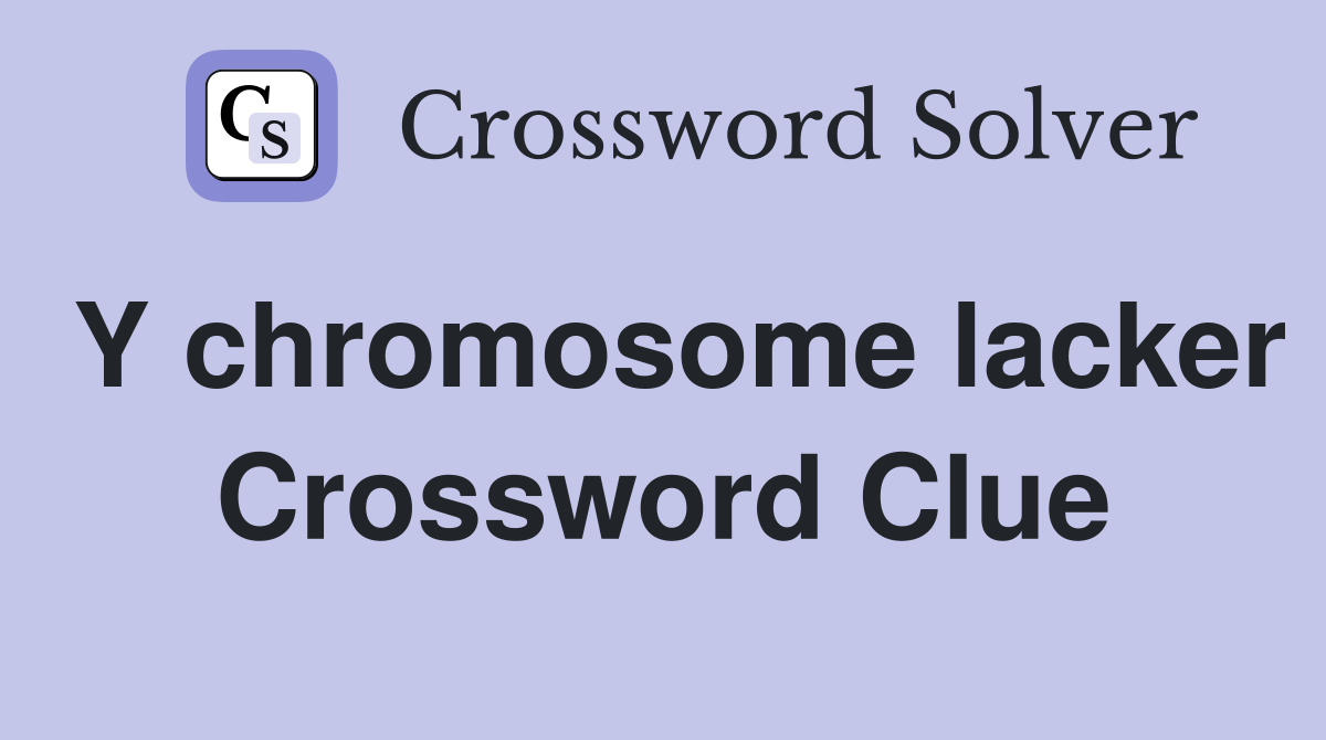 Y chromosome lacker Crossword Clue