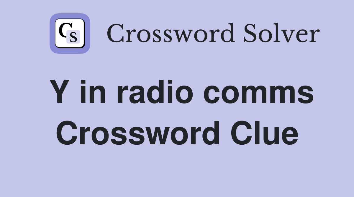 Y in radio comms Crossword Clue