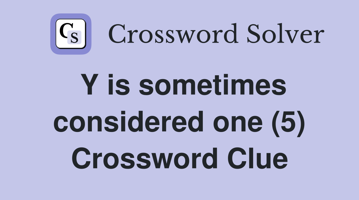 Y is sometimes considered one (5) Crossword Clue