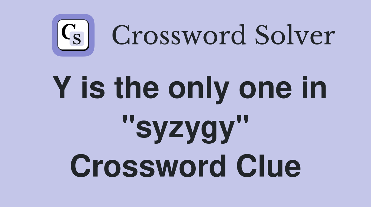 Y is the only one in "syzygy" Crossword Clue