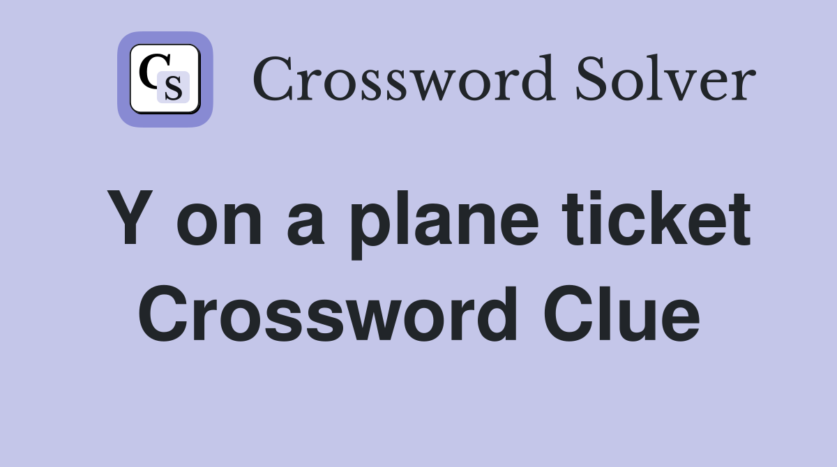 Y on a plane ticket Crossword Clue