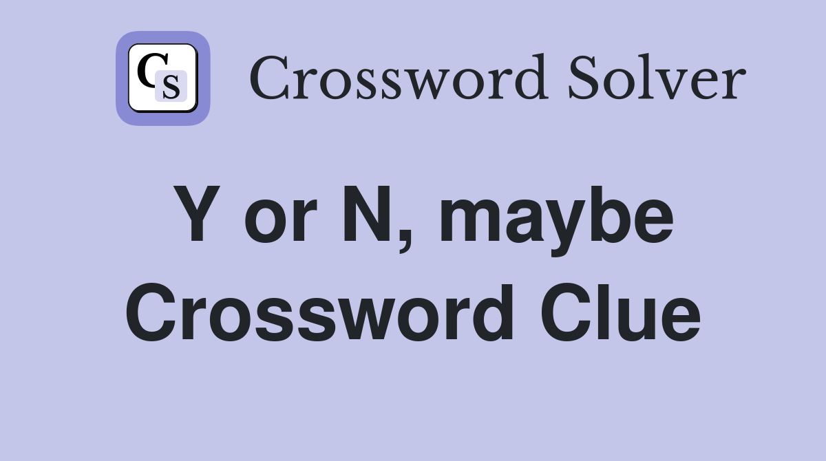 Y or N, maybe Crossword Clue