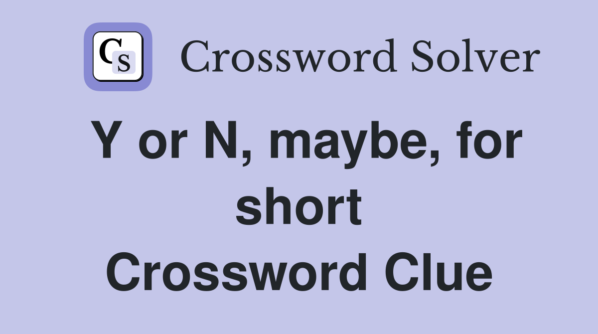 Y or N, maybe, for short Crossword Clue