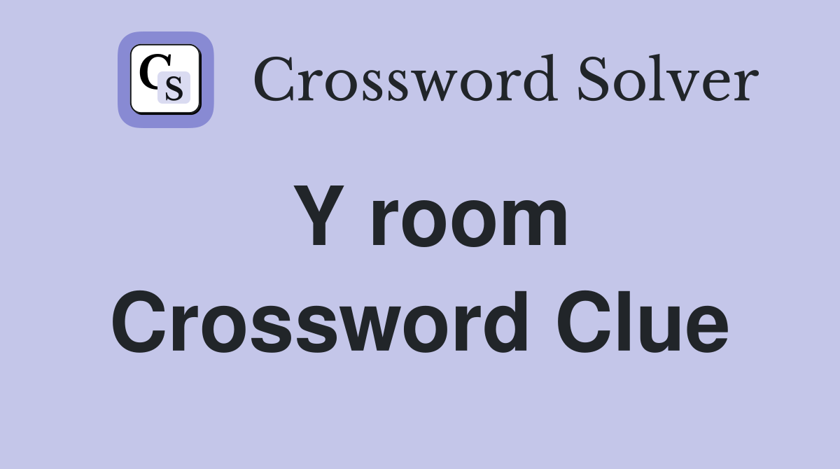 Y room Crossword Clue