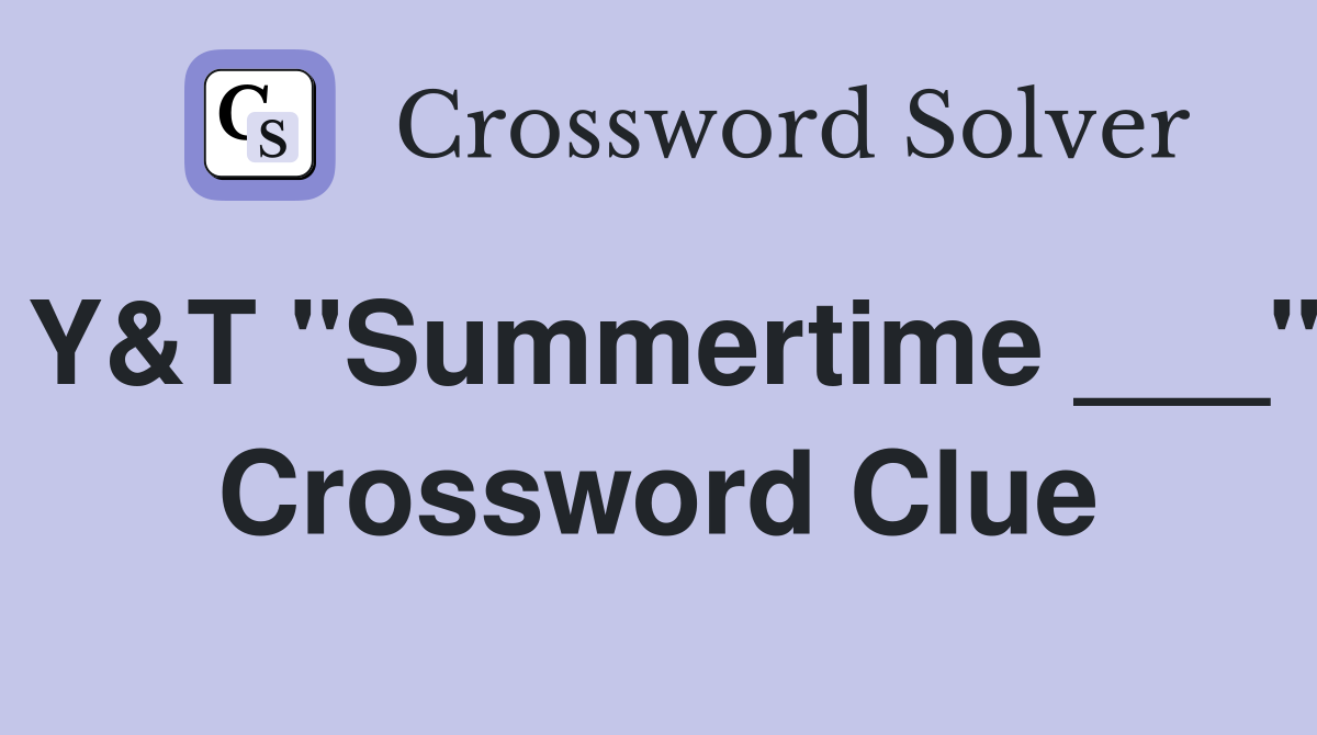 Y&T "Summertime ___" Crossword Clue