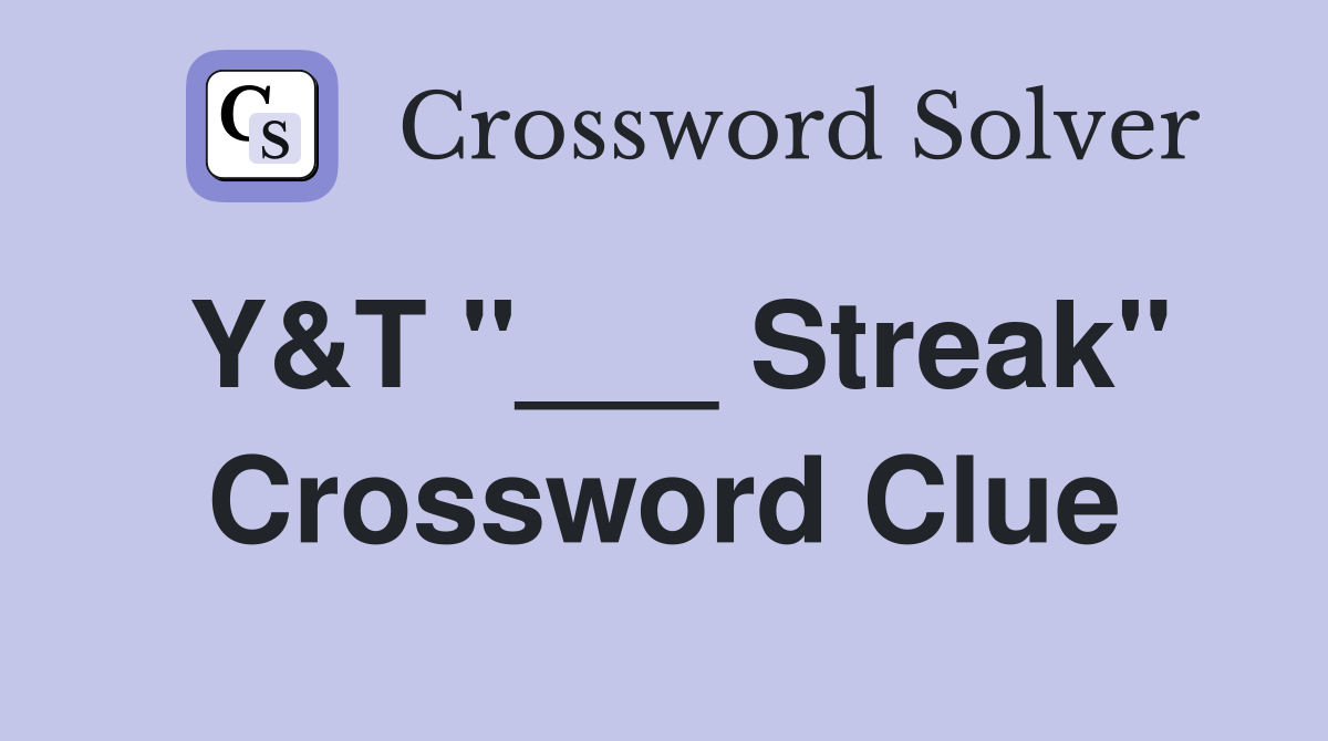 Y&T "___ Streak" Crossword Clue