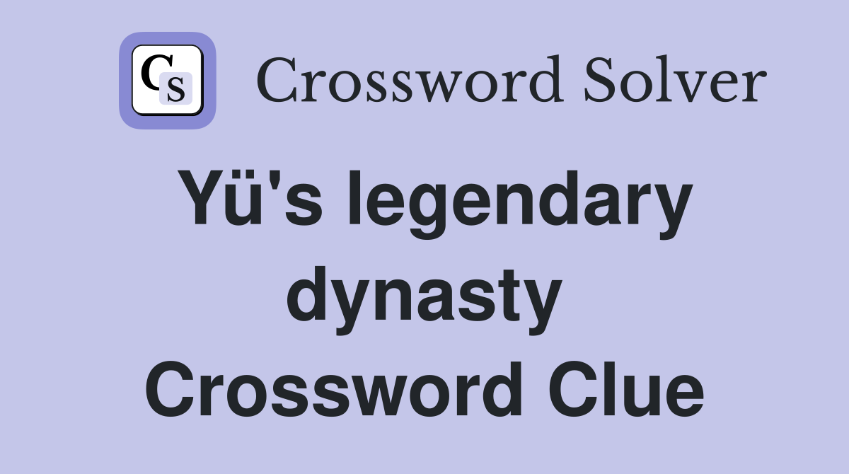Yü's legendary dynasty Crossword Clue