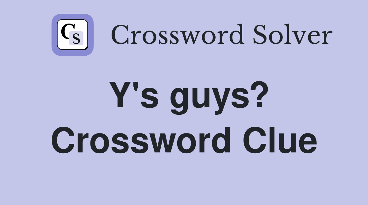 Y's guys? Crossword Clue
