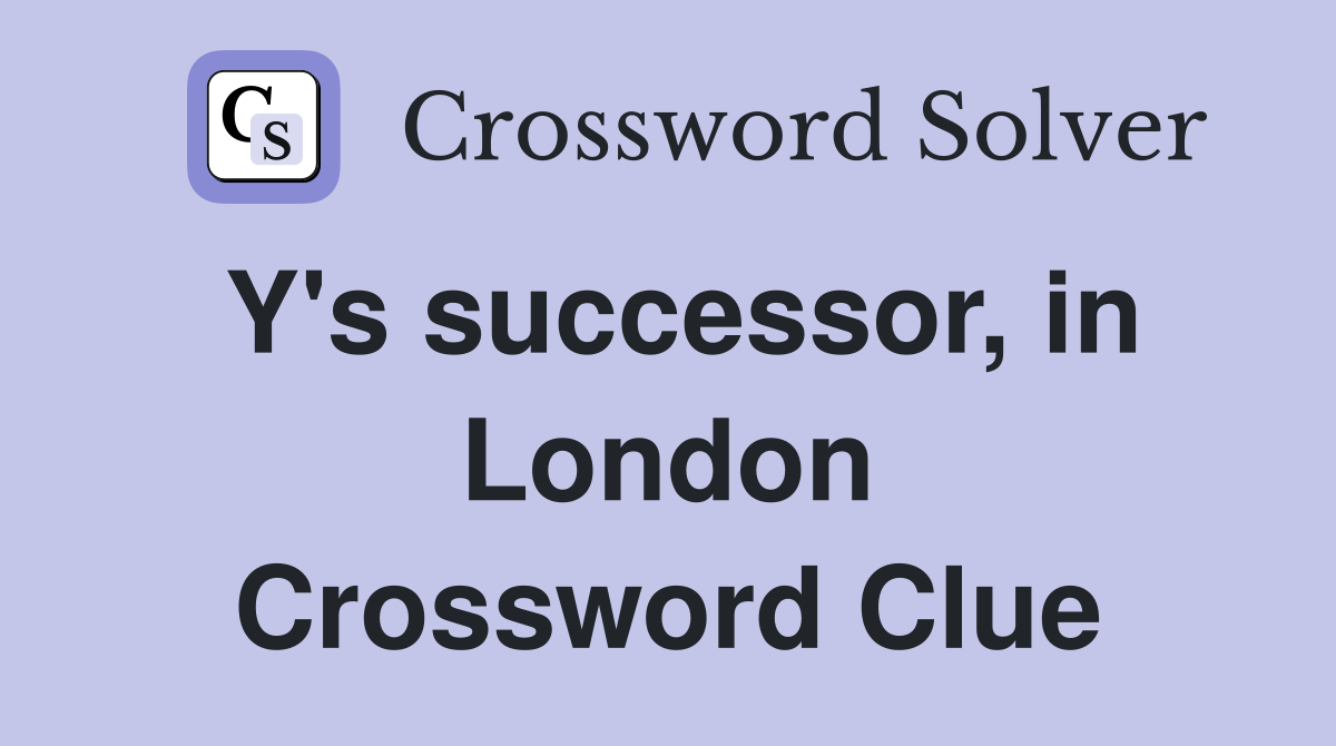 Y's successor, in London Crossword Clue
