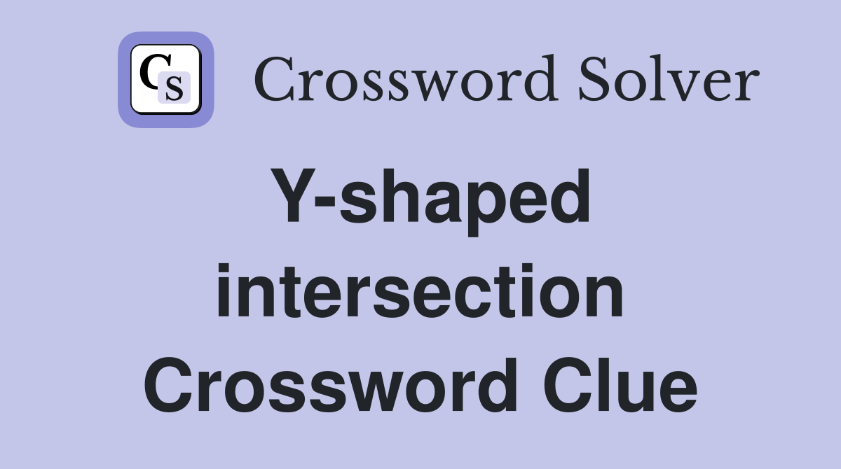 Y-shaped intersection Crossword Clue