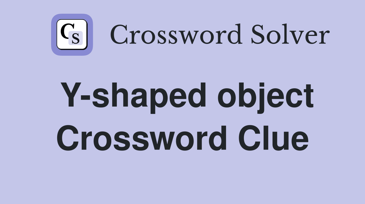 Y-shaped object Crossword Clue