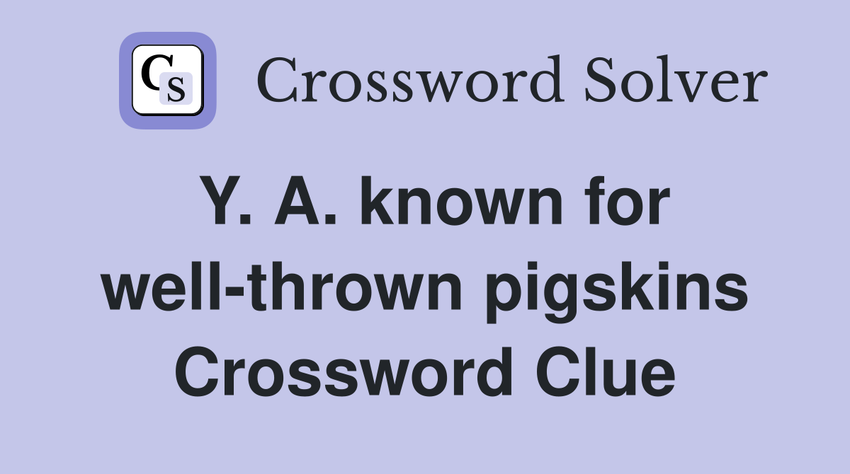 Y. A. known for well-thrown pigskins Crossword Clue