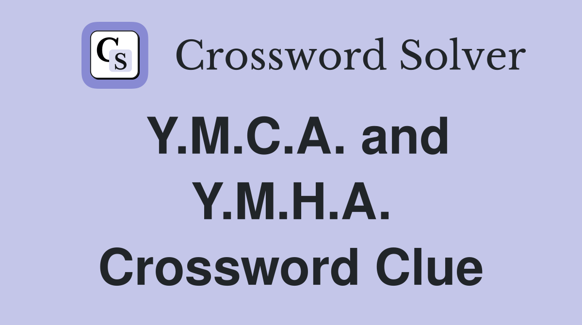 Y.M.C.A. and Y.M.H.A. Crossword Clue