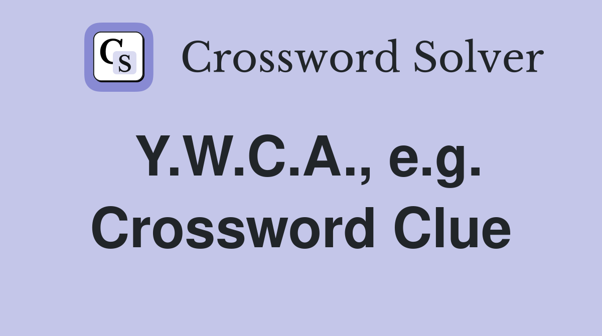 Y.W.C.A., e.g. Crossword Clue