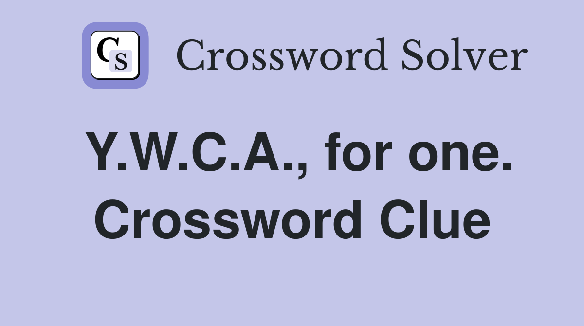 Y.W.C.A., for one. Crossword Clue