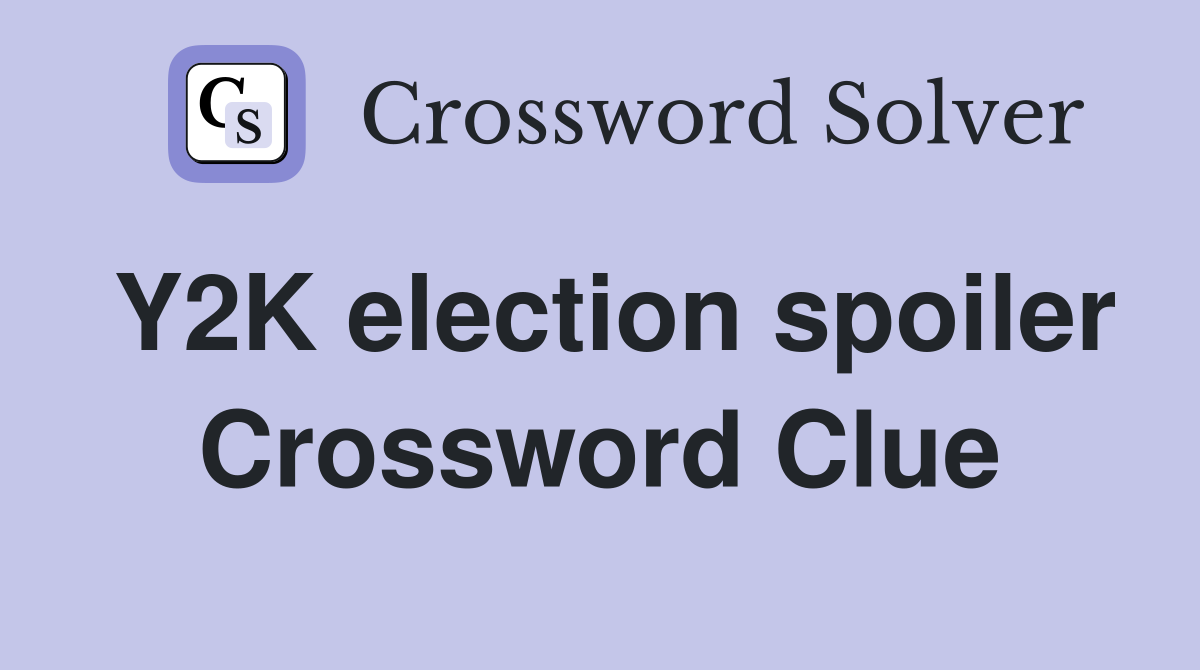 Y2K election spoiler Crossword Clue