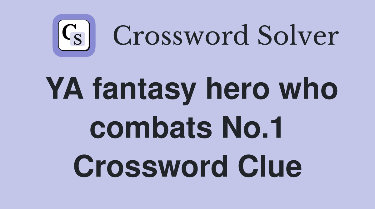 YA fantasy hero who combats No.1 Crossword Clue