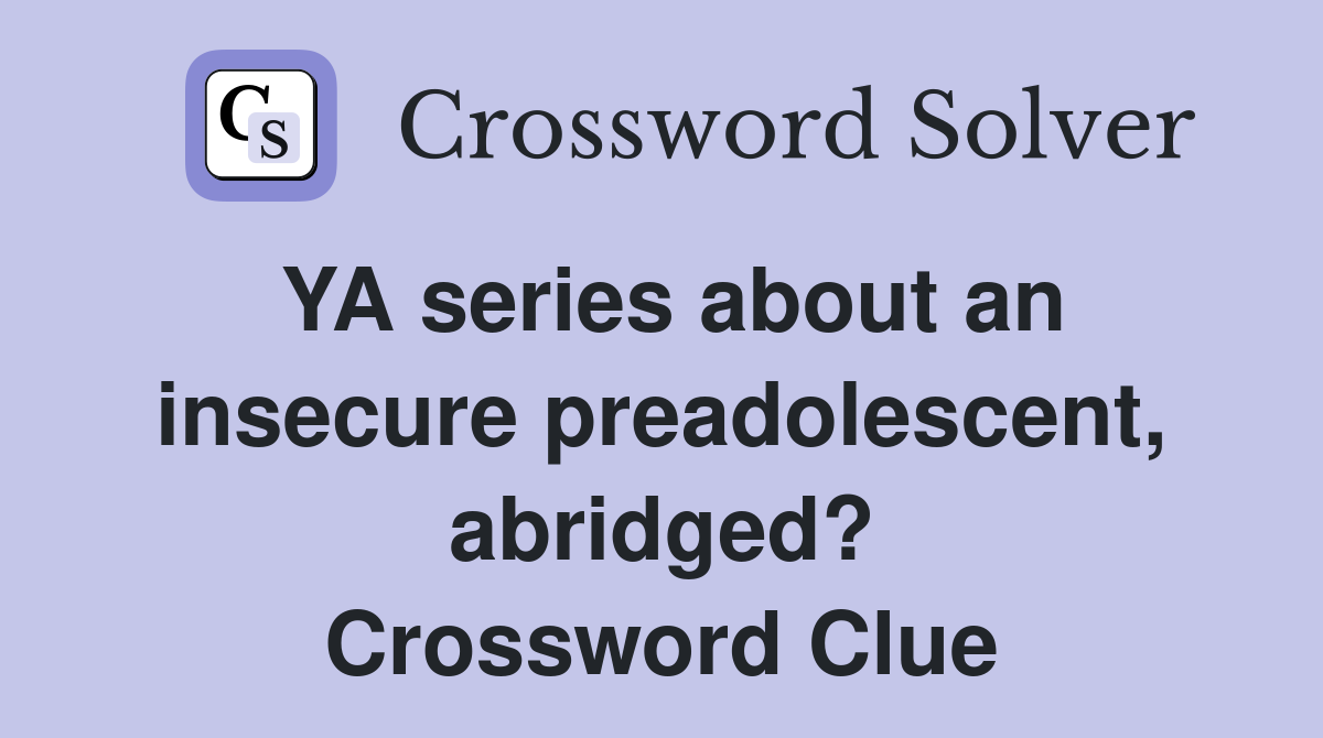 YA series about an insecure preadolescent, abridged? Crossword Clue
