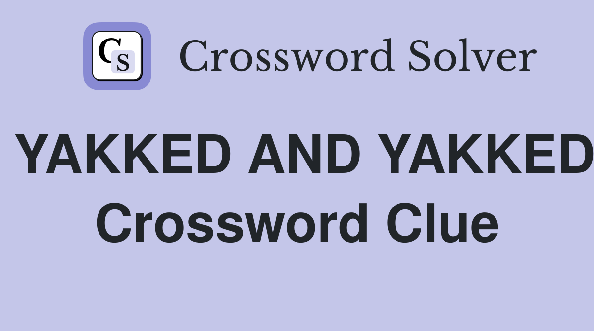 YAKKED AND YAKKED Crossword Clue