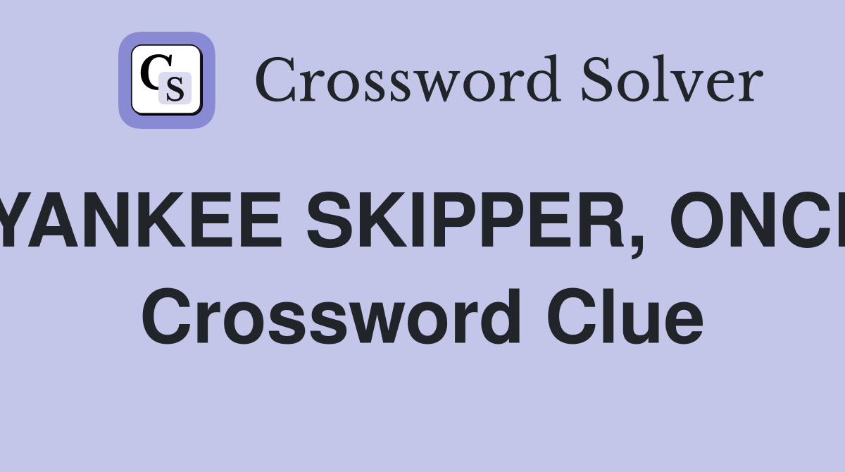 YANKEE SKIPPER, ONCE Crossword Clue