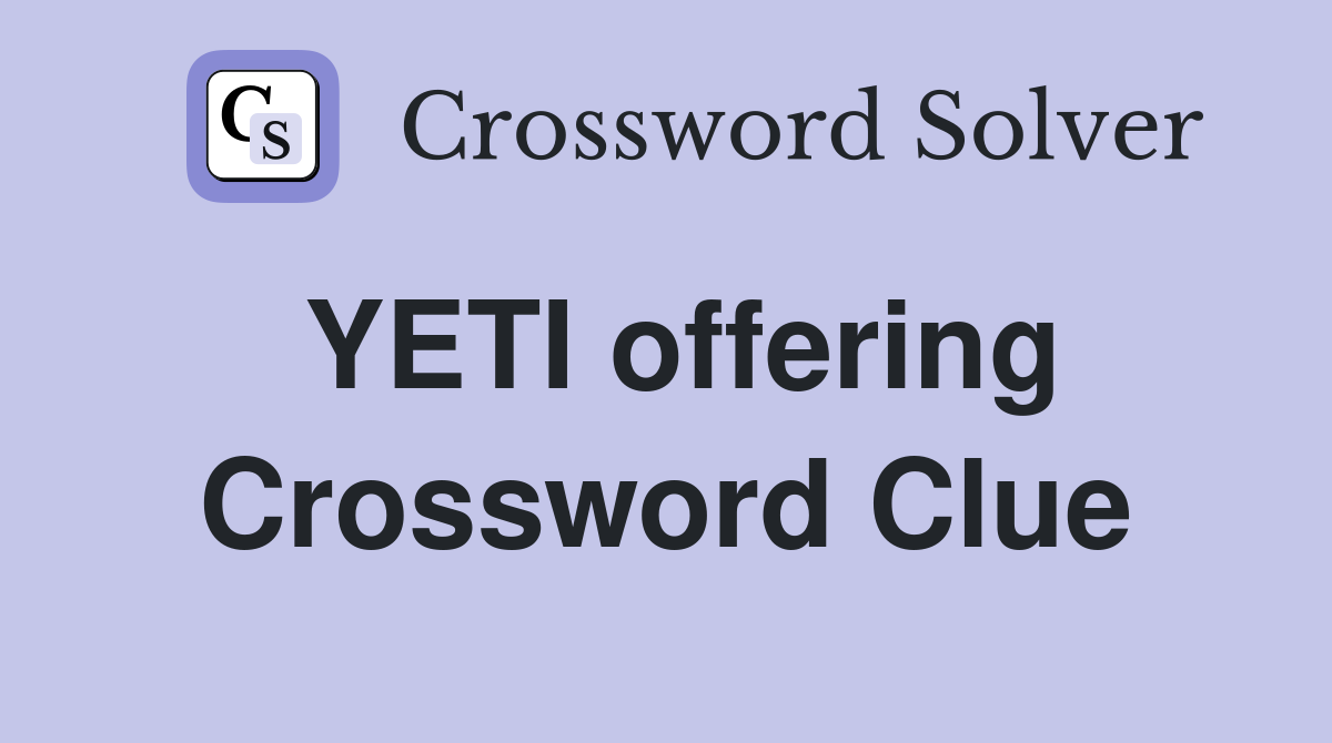 YETI offering Crossword Clue