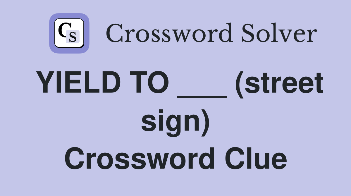 YIELD TO ___ (street sign) Crossword Clue