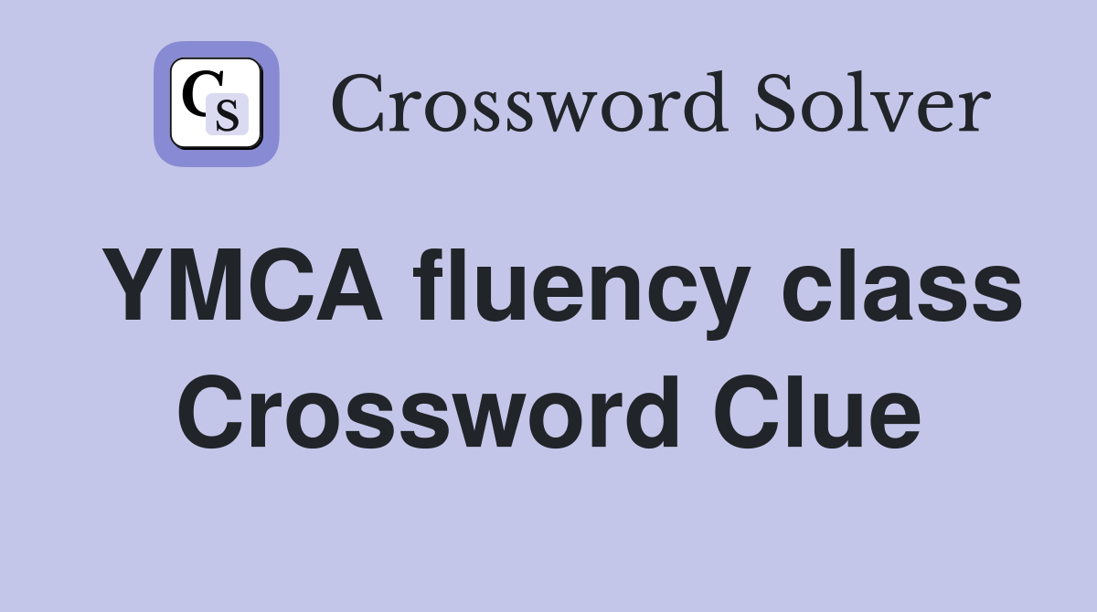 YMCA fluency class Crossword Clue
