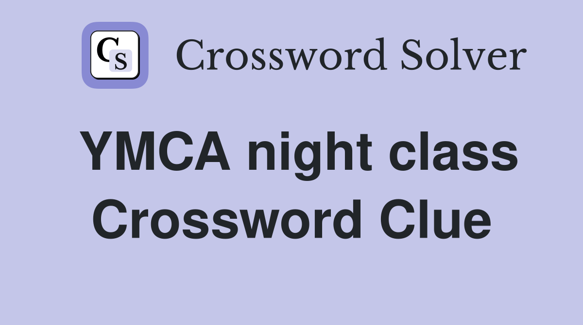 YMCA night class Crossword Clue