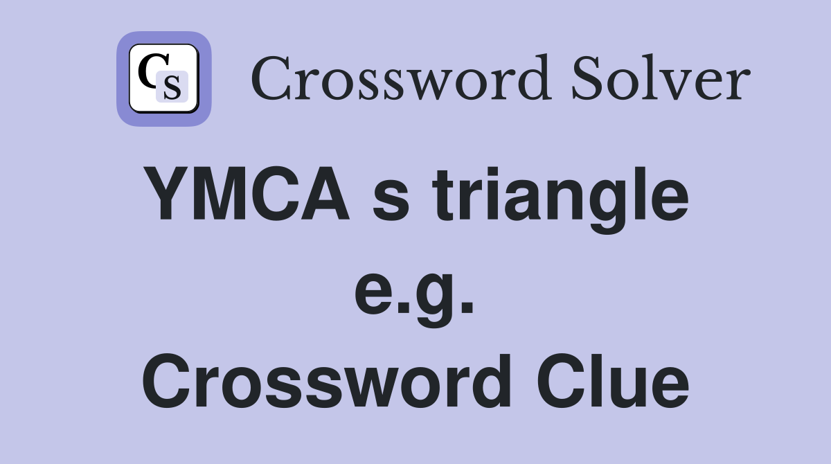 YMCA s triangle  e.g. Crossword Clue